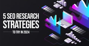 5 SEO Research Strategies To Try In 2024