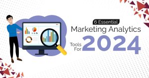 6 Essential Marketing Analytics Tools For 2024