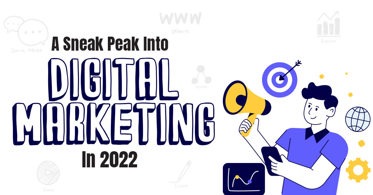 A Sneak Peak Into Digital Marketing In 2022