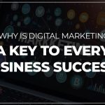 Why is Digital Marketing A Key To Every Business Success