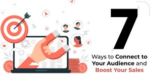 7 Ways to Connect to Your Audience and Boost Your Sales