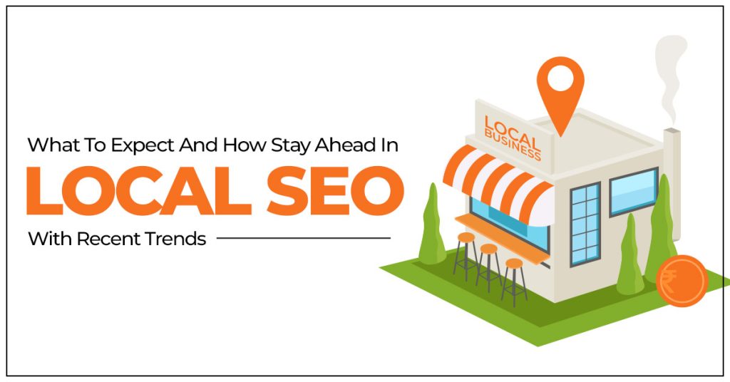 What to expect and how stay ahead in Local SEO with recent trends