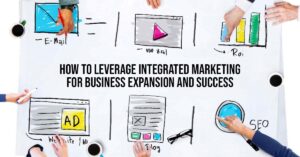 How to Leverage Integrated Marketing for Business Expansion and Success