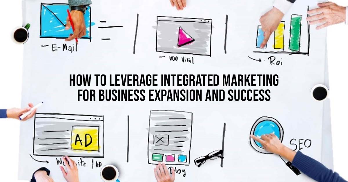 How to Leverage Integrated Marketing for Business Expansion and Success