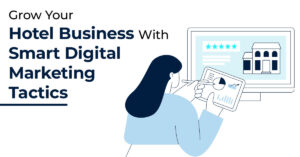 Grow Your Hotel Business With Smart Digital Marketing Tactics